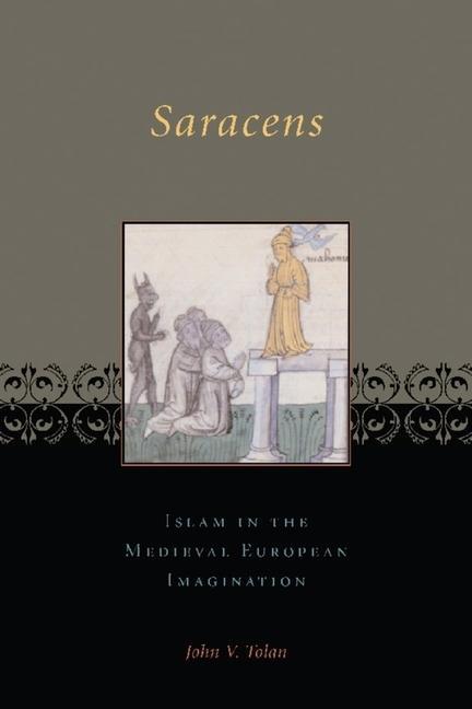 Tolan, J: Saracens - Islam in the Medieval European Imaginat - Tolan, John