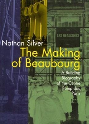 Silver, N: Making of Beaubourg - A Building Biography of the - Nathan Silver