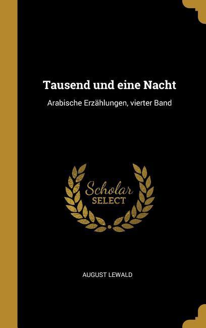 Tausend Und Eine Nacht: Arabische Erzaehlungen, Vierter Band - Lewald, August