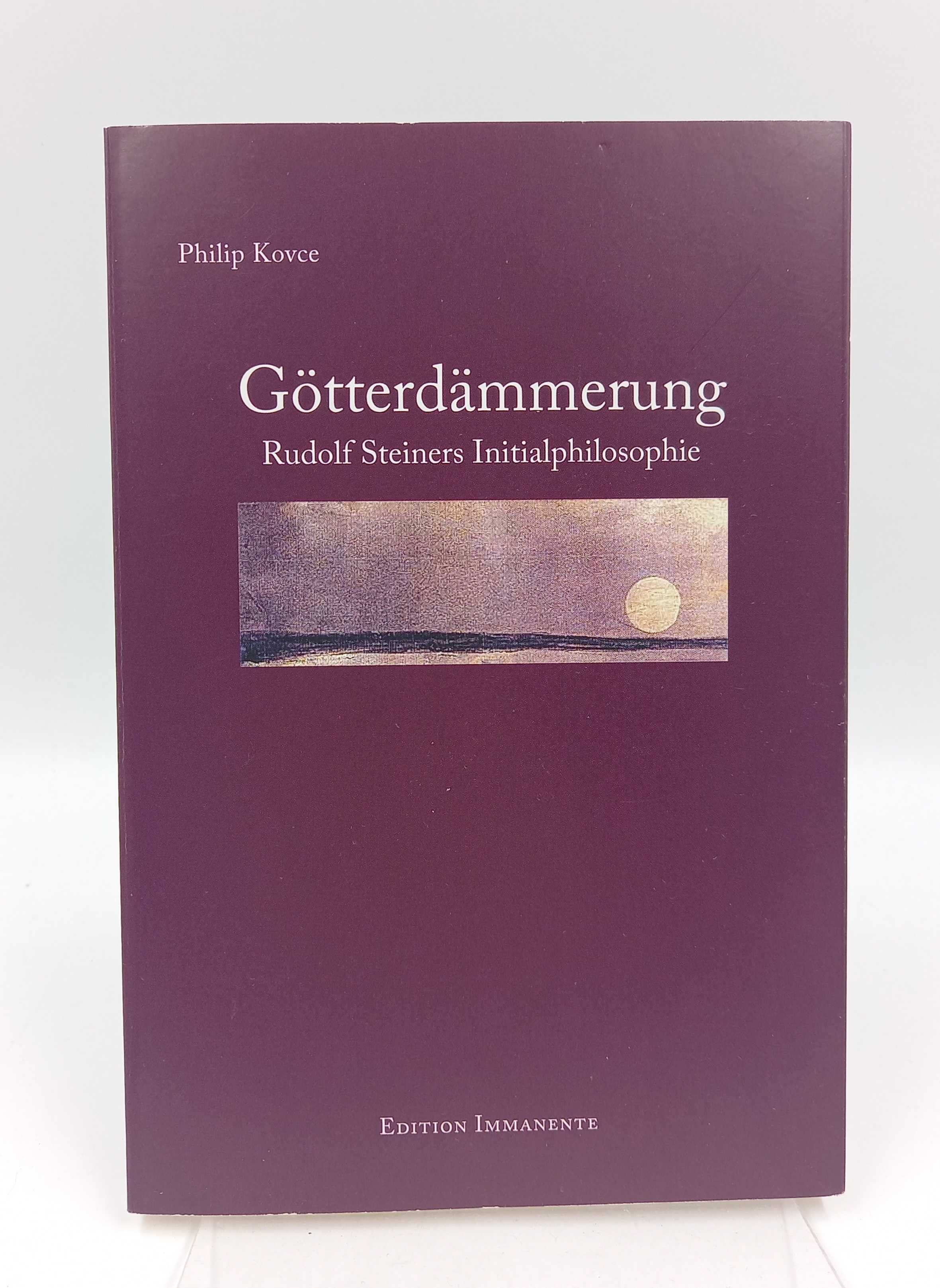 Götterdämmerung. Rudolf Steiners Initialphilosophie - Kovce, Philip