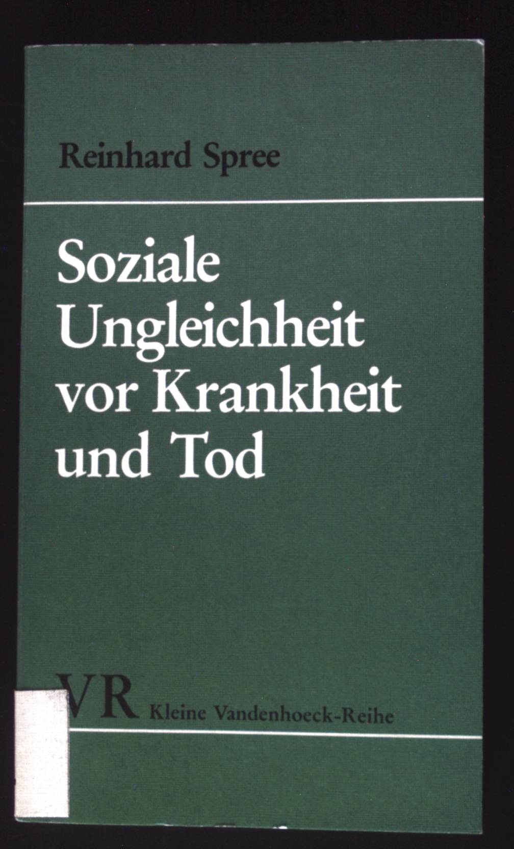 Soziale Ungleichheit vor Krankheit und Tod : zur Sozialgeschichte d. Gesundheitsbereichs im Dt. Kaiserreich. Kleine Vandenhoeck-Reihe ; 1471 - Spree, Reinhard