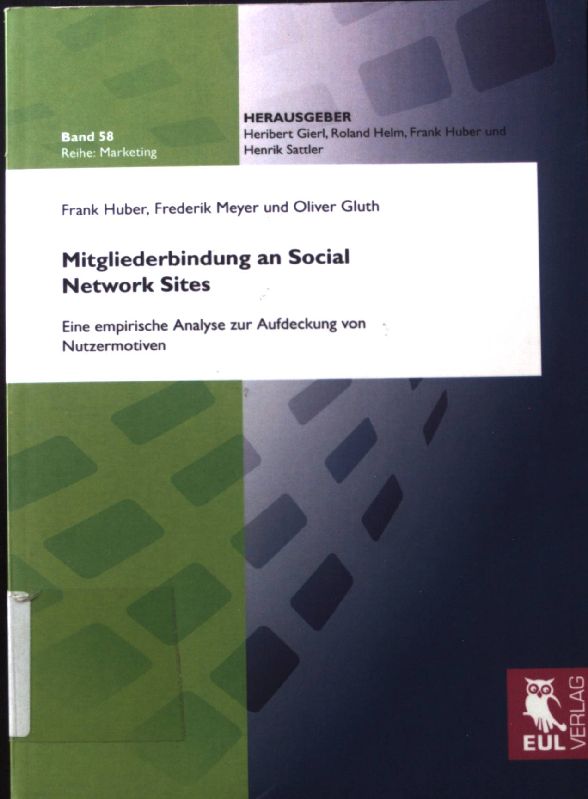 Mitgliederbindung an Social Network Sites : eine empirische Analyse zur Aufdeckung von Nutzermotiven. Reihe: Marketing. Bd. 58 - Huber, Frank, Frederik Meyer Oliver Gluth u. a.