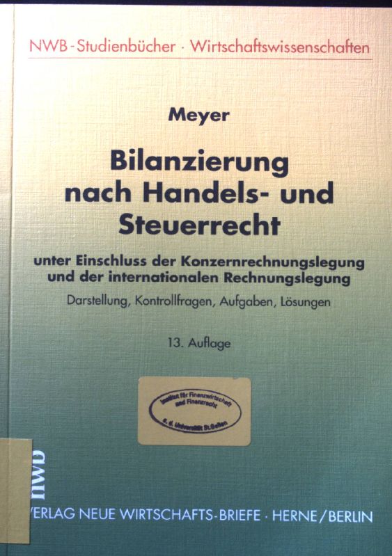 Bilanzierung nach Handels- und Steuerrecht : unter Einschluss der Konzernrechnungslegung und der internationalen Rechnungslegung ; Darstellung, Kontrollfragen, Aufgaben, Lösungen. NWB-Studienbücher Wirtschaftswissenschaften - Meyer, Claus