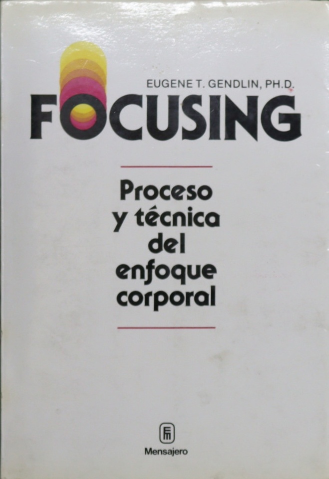 Focusing proceso y técnica del enfoque corporal - Gendlin, Eugene T.