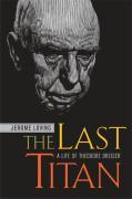 Loving, J: Last Titan - A Life of Theodore Dreiser - Loving, Jerome