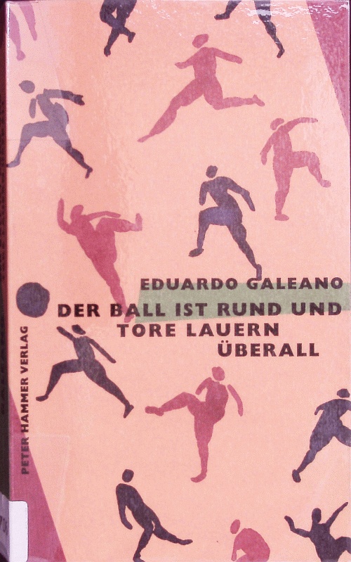 Der Ball ist rund und Tore lauern überall. - Eduardo, Galeano