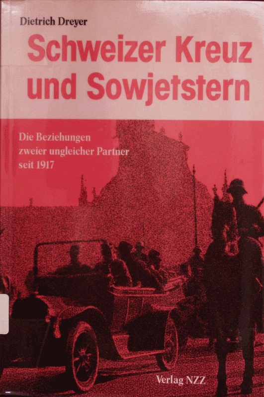 Schweizer Kreuz und Sowjetstern. Die Beziehungen zweier ungleicher Partner seit 1917. - Dietrich, Dreyer