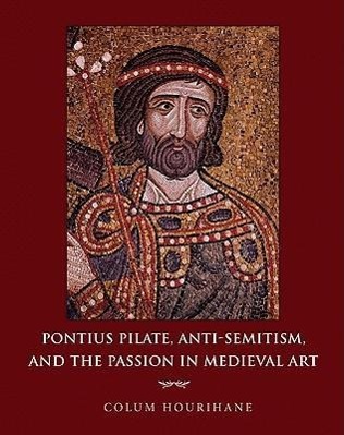 Hourihane, C: Pontius Pilate, Anti-Semitism, and the Passion - Hourihane, Colum