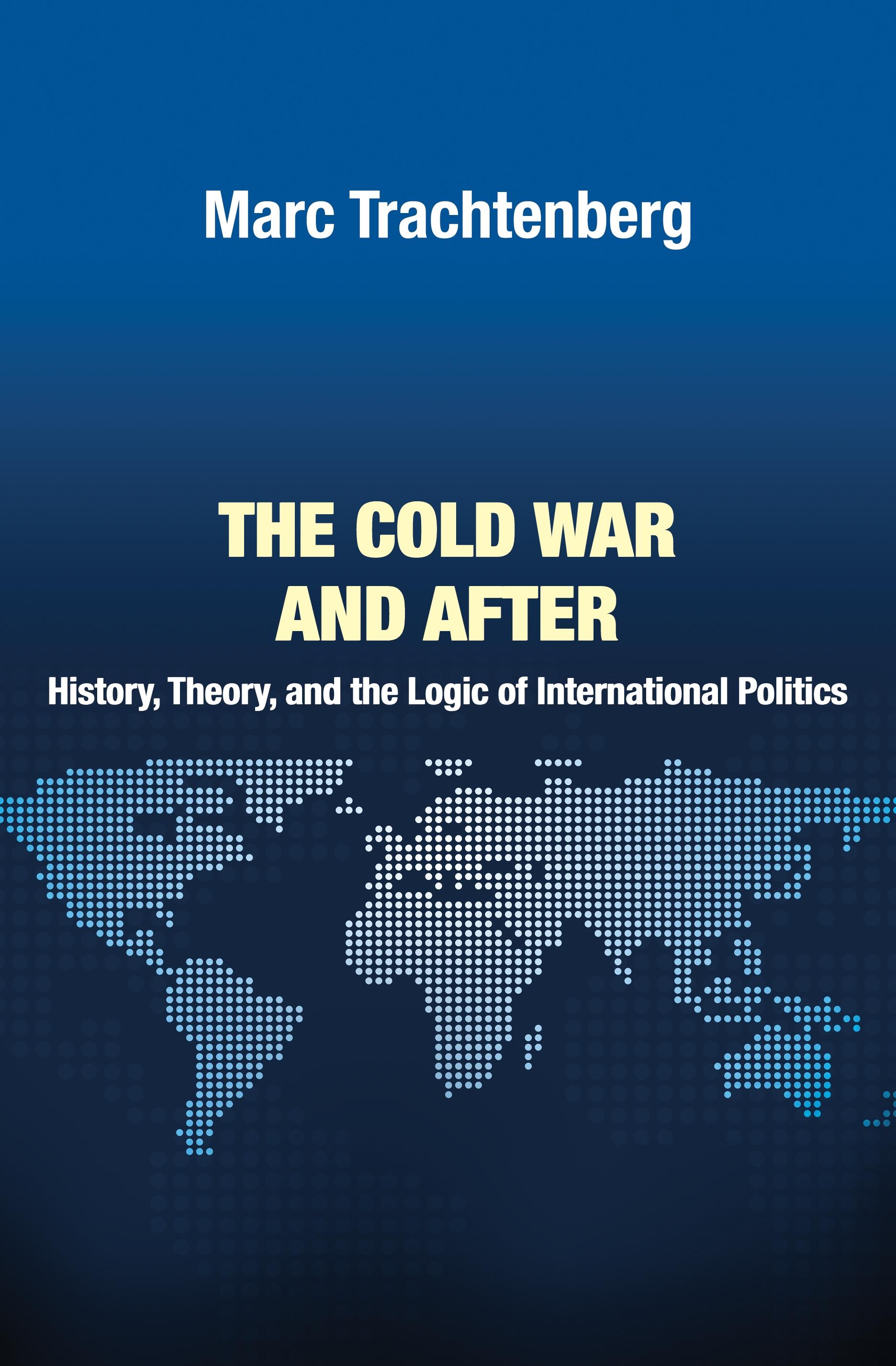 The Cold War and After: History, Theory, and the Logic of International Politics - Trachtenberg, Marc