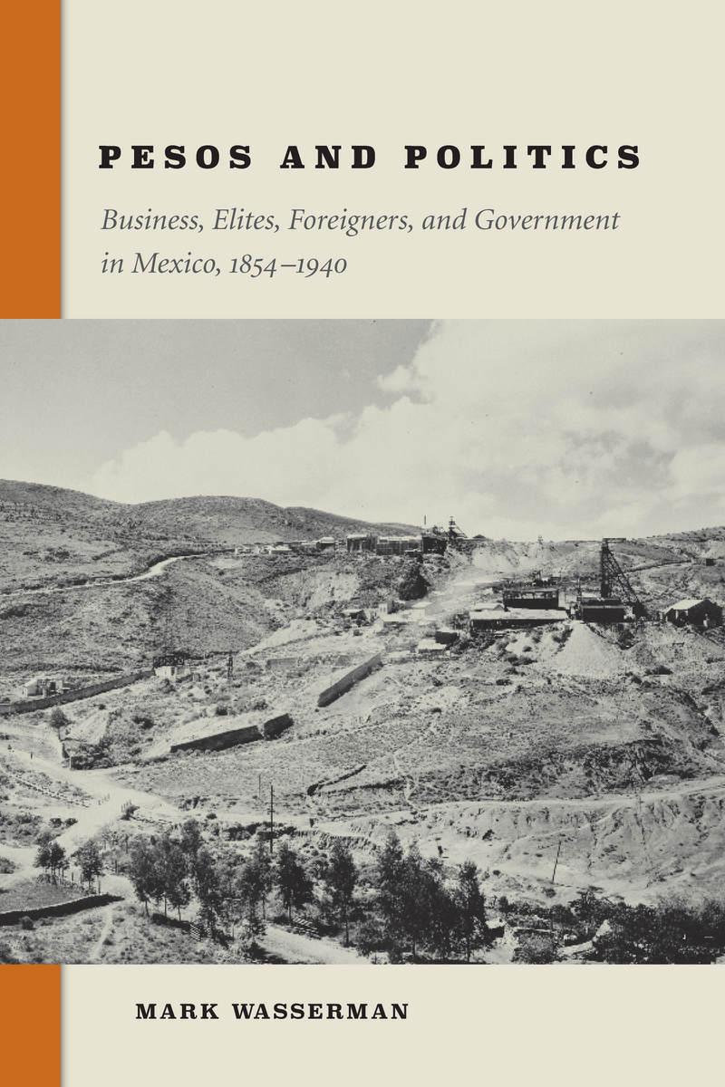 Pesos and Politics: Business, Elites, Foreigners, and Government in Mexico, 1854-1940 - Wasserman, Mark