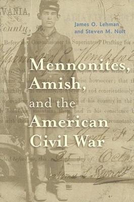 Mennonites, Amish, and the American Civil War - Lehman, James O.|Nolt, Steven M.