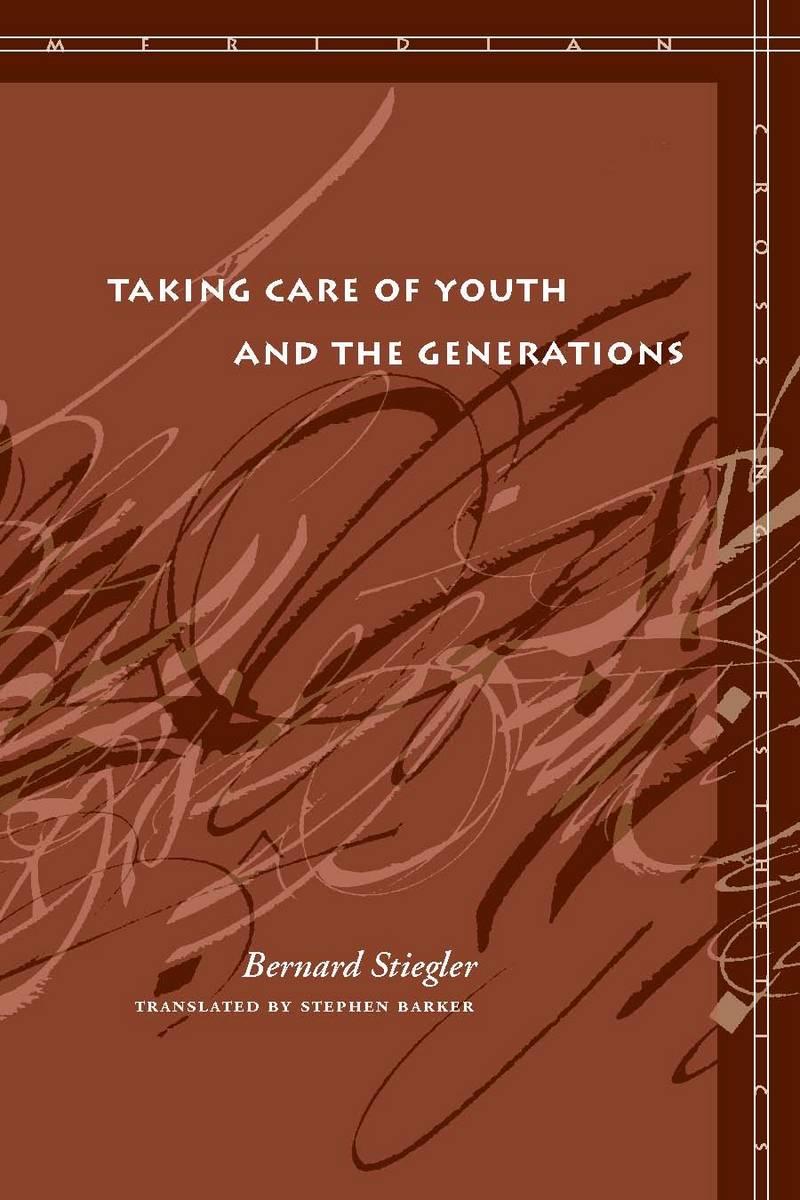 Taking Care of Youth and the Generations - Stiegler, Bernard