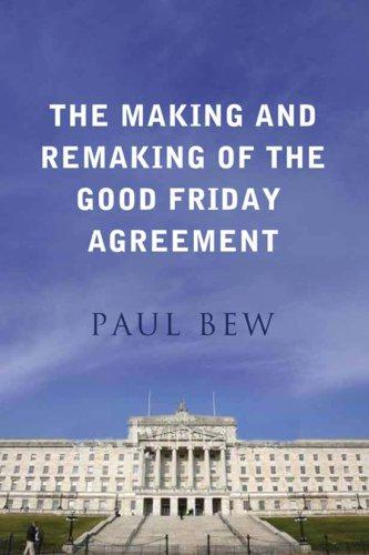 The Making and Remaking of the Good Friday Agreement - Bew, Lord Paul Anthony Elliot