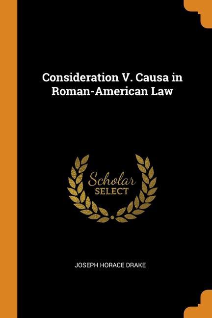 Consideration V. Causa in Roman-American Law - Drake, Joseph Horace