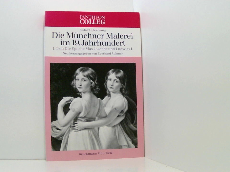 Die Münchner Malerei im 19. Jahrhundert. 1. Teil: Die Epoche Max Josephs und Ludwigs I Teil 1. Die Epoche Max Josephs und Ludwigs I - Rudolf Oldenbourg und Eberhard Ruhmer