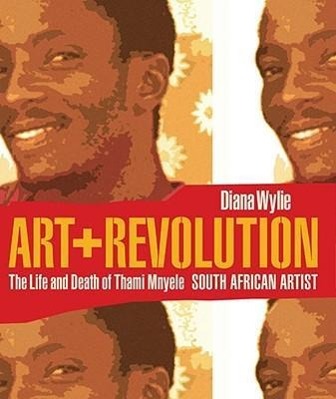 Art And Revolution: The Life And Death Of Thami Mnyele, South African Artist - Wylie, Diana