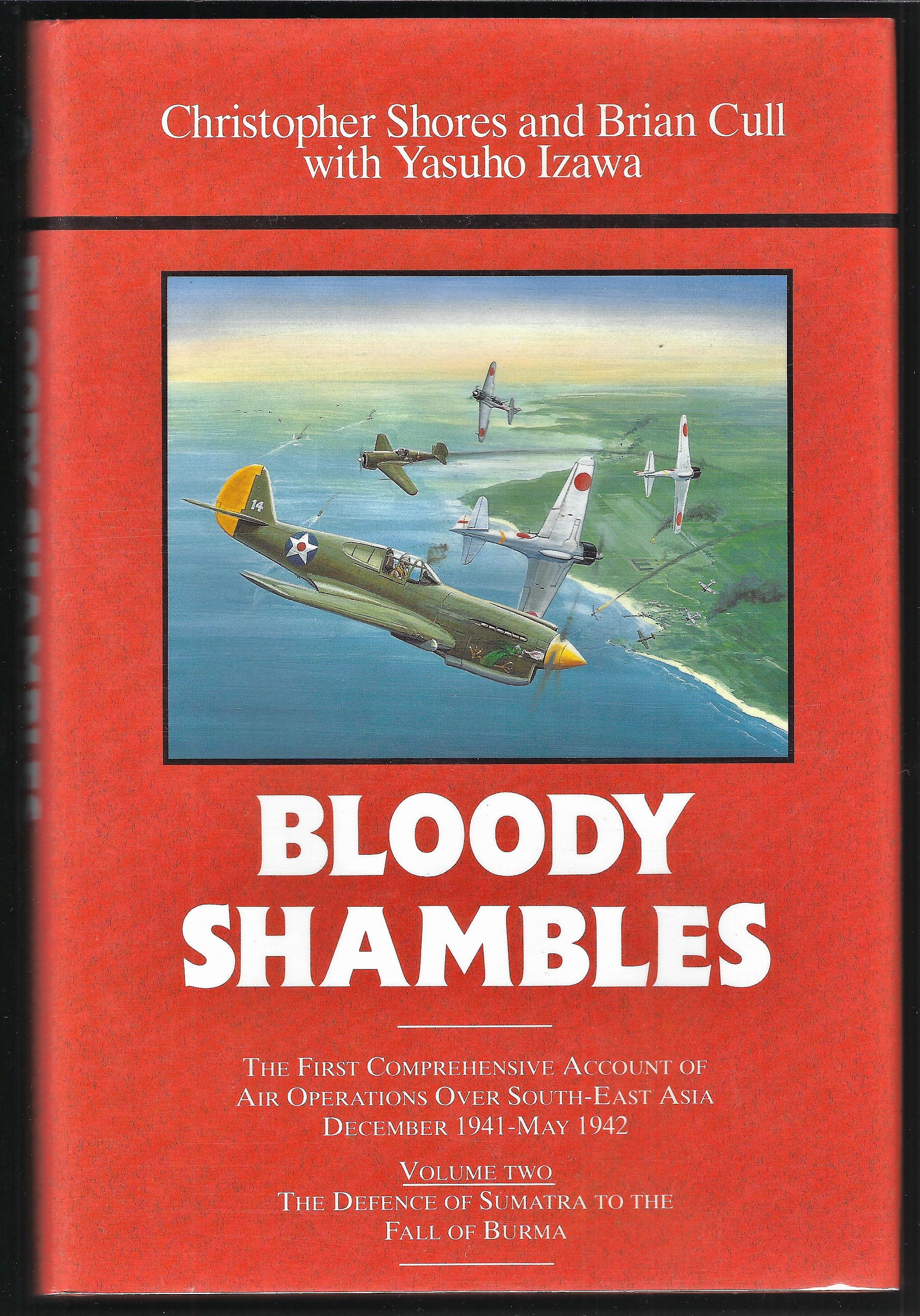 BLOODY SHAMBLES Volume II: The Defence of Sumatra to the Fall of Burma - SHORES, Christopher and Brian CULL with Yasuho IZAWA