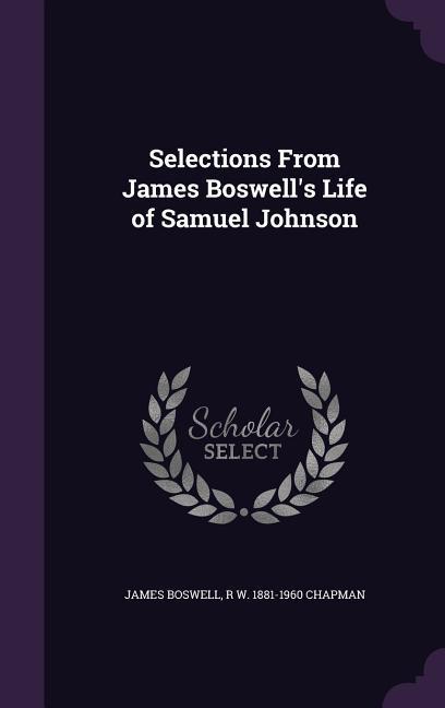 Selections From James Boswell\\ s Life of Samuel Johnso - Boswell, James|Chapman, R. W.