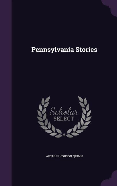 Pennsylvania Stories - Quinn, Arthur Hobson
