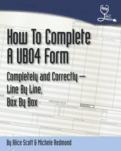 UB04 Forms - How To Complete A Ub04 Form Completely And Correctly Line By Line, Box By Box - Redmond, Michele; Scott, Alice