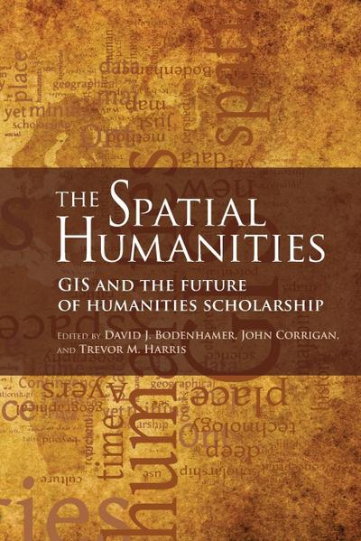 The Spatial Humanities: GIS and the Future of Humanities Scholarship - David J. Bodenhamer