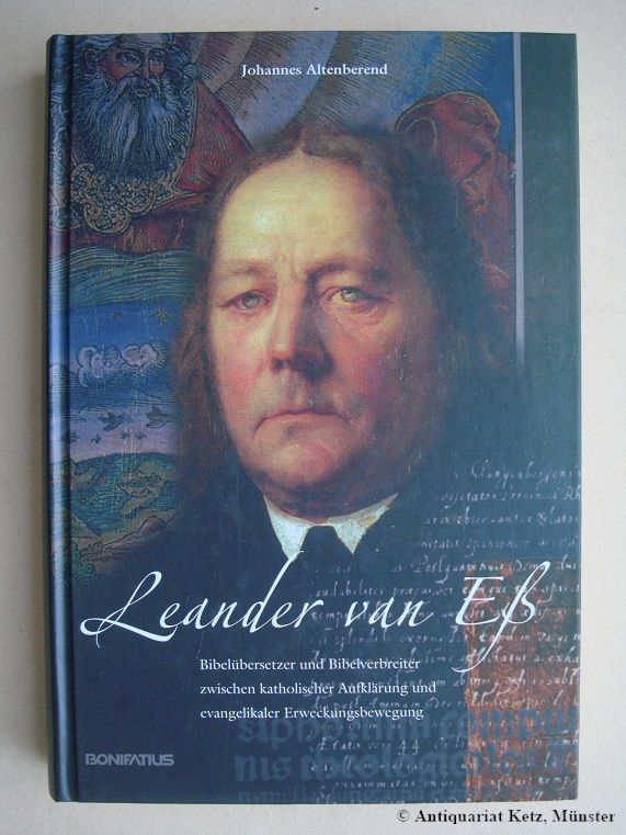 Leander van Eß (1772-1847). Bibelübersetzer und Bibelverbreiter zwischen katholischer Aufklärung und evangelikaler Erweckungsbewegung. - Altenberend, Johannes