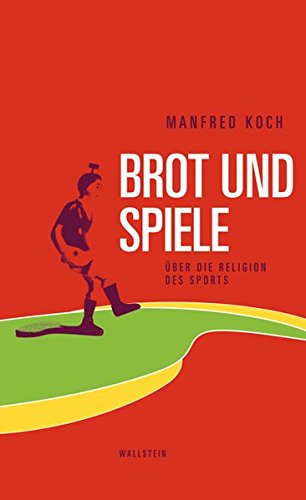 Brot und Spiele: Über die Religion des Sports - Manfred, Koch