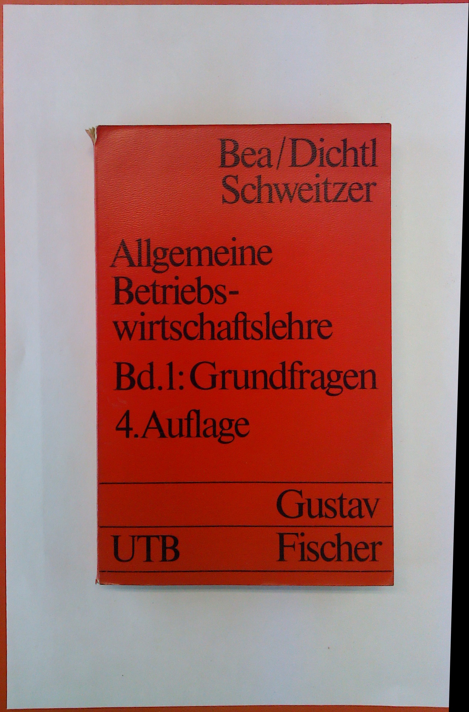 Allgemeine Betriebswirtschaftslehre Grundfragen. Grundwissen der Ökonomik: Betriebswirtschaftslehre - 4., überarbeitete und erweiterte Auflage - Franz Xaver Bea / Erwin Dichtl / Marcell Schweitzer