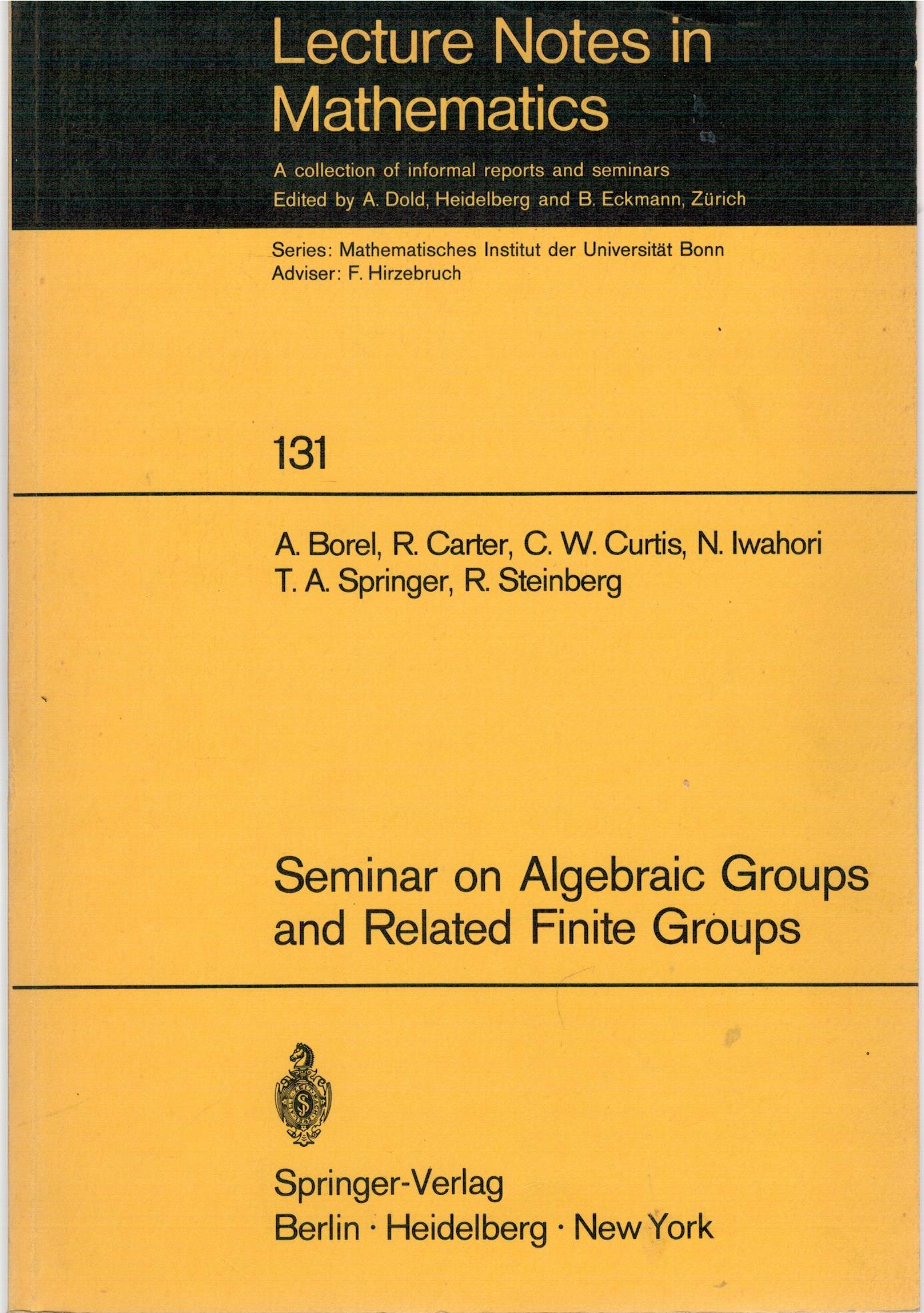 Seminar on Algebraic Groups and Related Finite Groups - Borel, A.; Carter, R.; Curtis, C.W.; Iwahori, N.; Springer, T.A.; Steinberg, R.