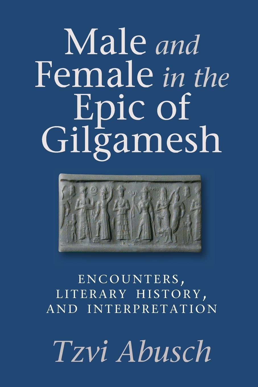 Male and Female in the Epic of Gilgamesh - Abusch, Tzvi
