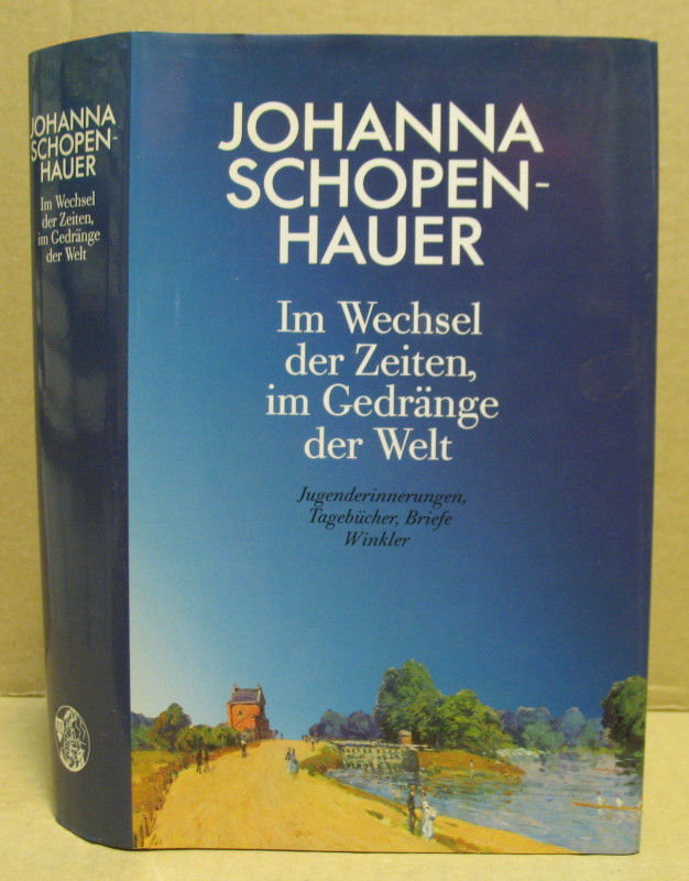 Im Wechsel der Zeiten, im Gedränge der Welt Jugenderinnerungen, Tagebücher, Briefe. - Schopenhauer, Johanna (Hrsg. von Weber, Rolf)