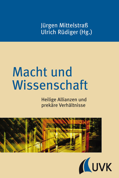 Macht und Wissenschaft Heilige Allianzen und prekäre Verhältnisse - Mittelstraß, Jürgen und Ulrich Rüdiger