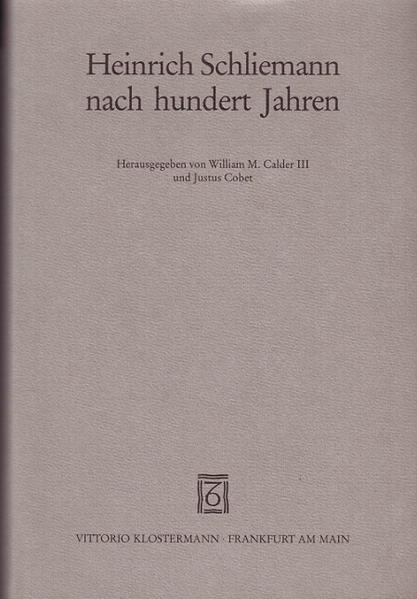 Heinrich Schliemann nach hundert Jahren. - Calder, William M. und Justus Cobet (Hg)