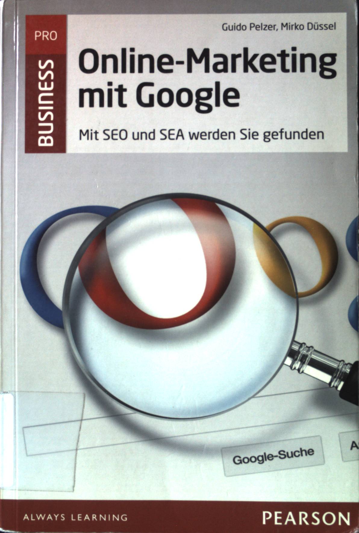 Online-Marketing mit Google : mit SEO und SEA werden Sie gefunden. Pro Business. - Pelzer, Guido und Mirko Düssel