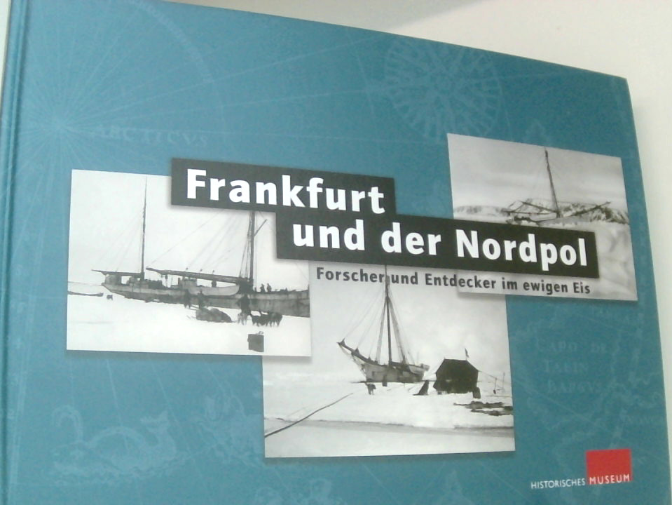 Frankfurt und der Nordpol: Entdecker und Forscher im ewigen Eis (Schriften des Historischen Museums Frankfurt am Main) Forscher und Entdecker im ewigen Eis - Berger, Frank