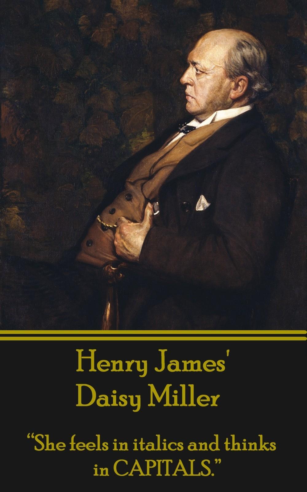 Henry James\\ Daisy Miller: She Feels in Italics and Thinks in Capitals - James, Henry