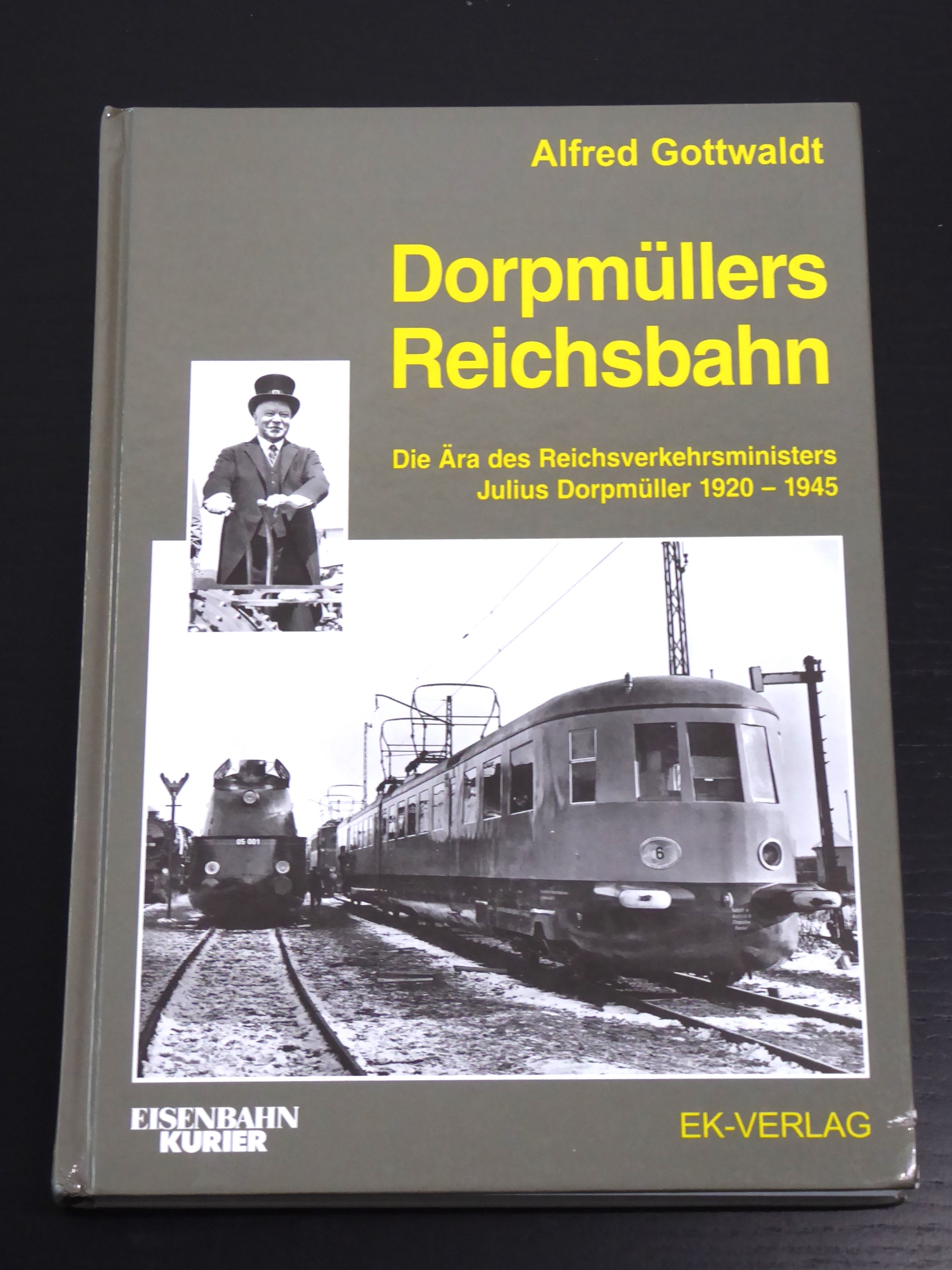 Dorpmüllers Reichsbahn: die Ära des Reichsverkehrsministers Julius Dorpmüller ; 1920 - 1945 - Gottwaldt, Aldred
