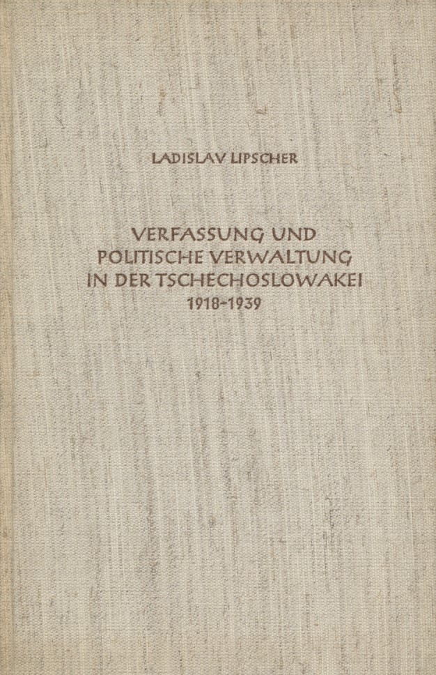 Verfassung und politische Verwaltung in der Tschechoslowakei 1918-1939. Veröffentlichungen des Collegium Carolinum, Band 34. - Lipscher, Ladislav