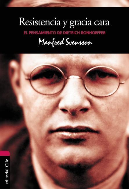 Resistencia Y Gracia Cara: El Pensamiento de Dietrich Bonhoeffer - Svensson, Manfred