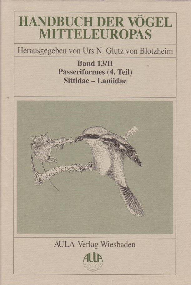 Handbuch der Vögel Mitteleuropas, Bd. 13., Passeriformes. - (Teil 4). / 2., (Sittidae - Laniidae) / Unter Mitw. von Jürgen Haffer (Systematik) . - Haffer, Jürgen