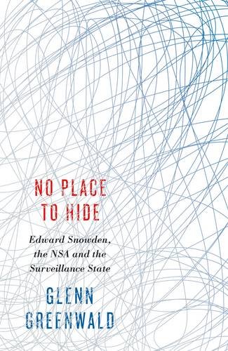 No Place to Hide: Edward Snowden, the NSA and the Surveillance State - Greenwald, Glenn