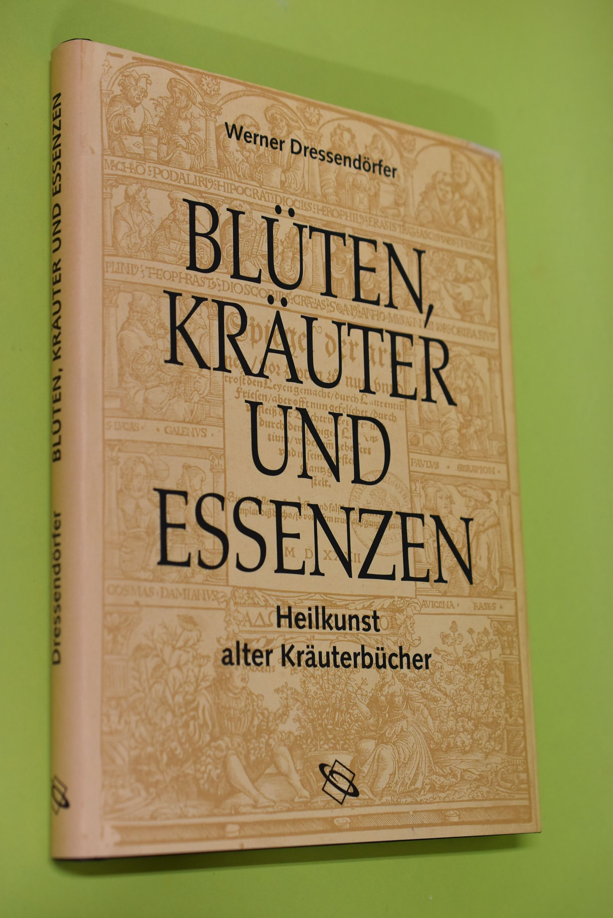 Blüten, Kräuter und Essenzen : Heilkunst alter Kräuterbücher. Werner Dressendörfer - Dressendörfer, Werner (Mitwirkender)