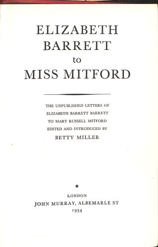 Elizabeth Barrett to Miss Mitford: The unpublished letters of Elizabeth Barrett Browning to Mary Russell Mitford - Miller, Betty. (Editor).