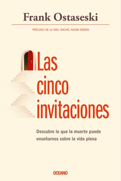 Las cinco invitaciones/ The Five Invitations : Descubre lo que la meurte puede ensenarnos sobre la vida plena / Discovering What Death Can Teach Us About Living Fully -Language: spanish - Ostaseski, Frank; Remen, Rachel Naomi (INT)