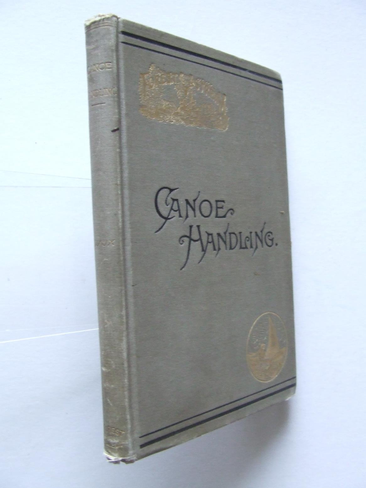 Canoe Handling, the canoe, history, uses, limitations and varieties, practical management and care and relative facts Vaux, C.Bowyer ("Dot") [ ] [Har