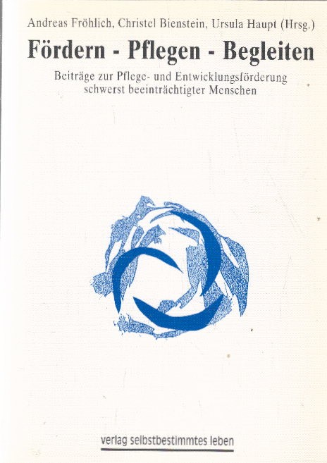 Fördern - Pflegen - Begleiten : Beiträge zu Pflege und Entwicklungsförderung schwerst beeinträchtigter Menschen. Andreas Fröhlich . (Hrsg.) - Fröhlich, Andreas (Herausgeber)