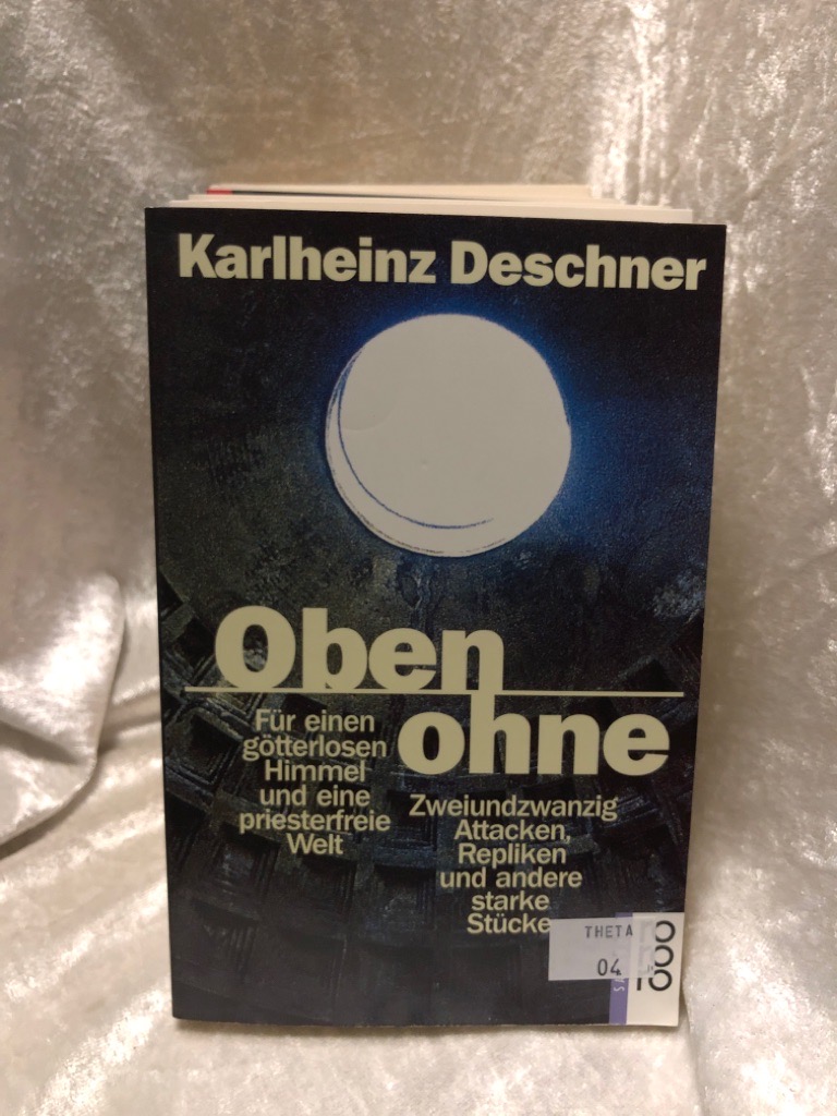 Oben ohne. Für einen götterlosen Himmel und eine priesterfreie Welt. Für einen götterlosen Himmel und eine priesterfreie Welt: Zweiundzwanzig Attacken, Repliken und andere starke Stücke - Deschner, Karlheinz