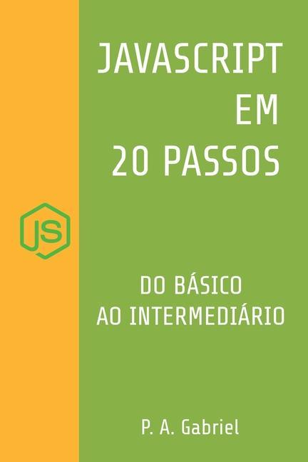 JavaScript em 20 Passos: Aprenda a Programar em JavaScript de Forma Fácil e Rápida - Gabriel, P. A.