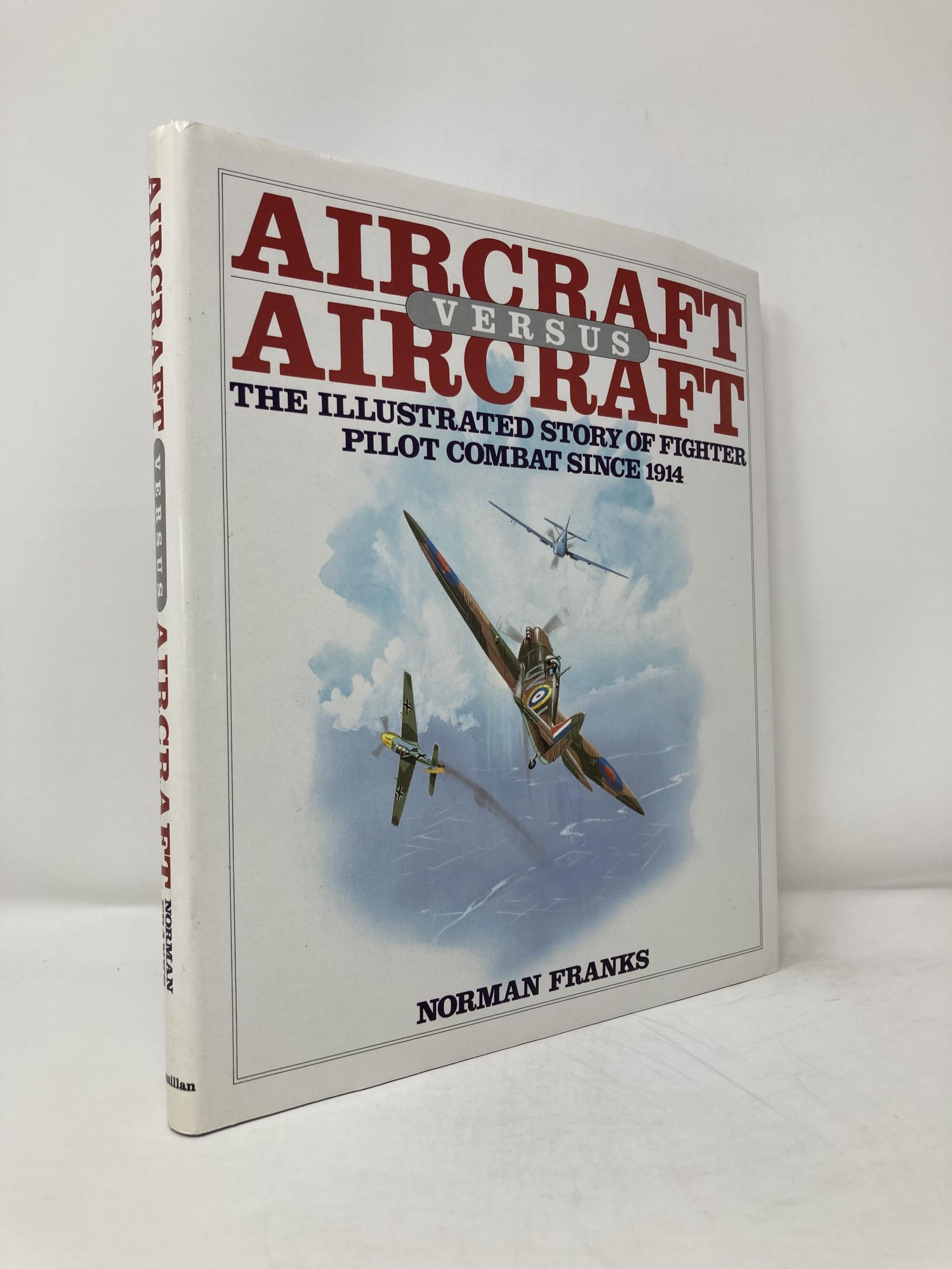 Aircraft Versus Aircraft: The Illustrated Story of Fighter Pilot Combat Since 1914 - Frank, Norman,Franks, Norman