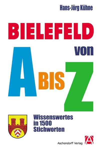 Bielefeld von A bis Z: Wissenswertes in 1500 Stichworten - Kühne Hans, J